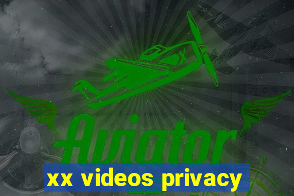 xx videos privacy